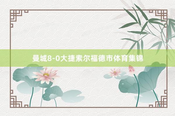 曼城8-0大捷索尔福德市体育集锦