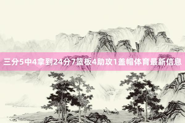 三分5中4拿到24分7篮板4助攻1盖帽体育最新信息