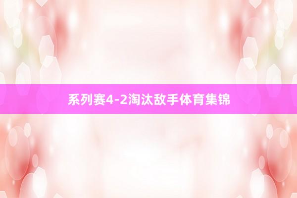 系列赛4-2淘汰敌手体育集锦