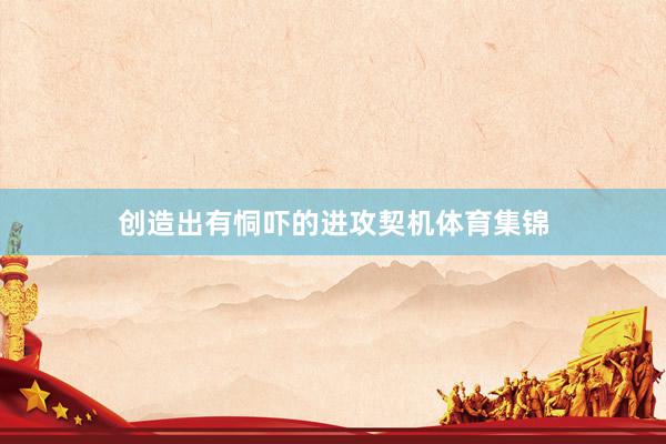 创造出有恫吓的进攻契机体育集锦