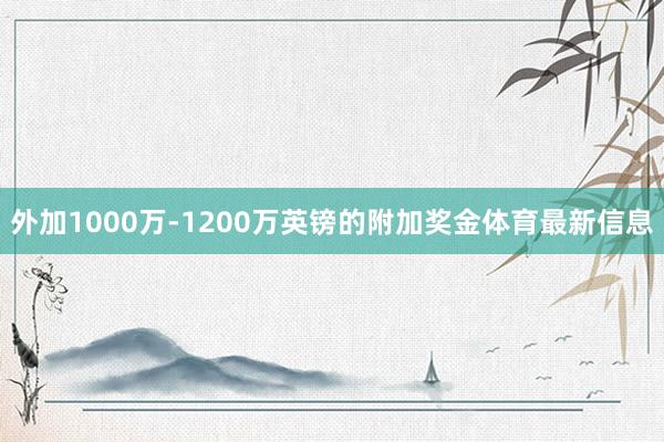 外加1000万-1200万英镑的附加奖金体育最新信息