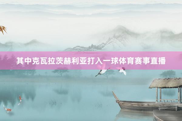其中克瓦拉茨赫利亚打入一球体育赛事直播