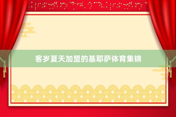 客岁夏天加盟的基耶萨体育集锦