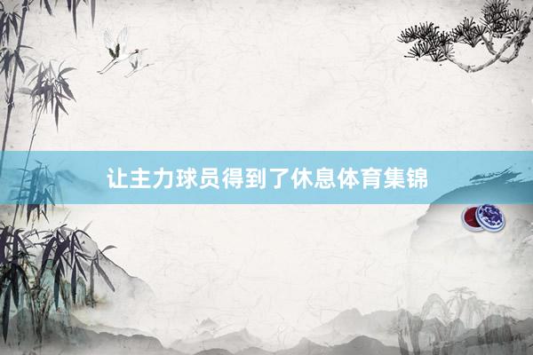 让主力球员得到了休息体育集锦