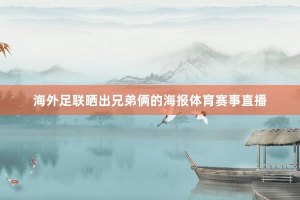 海外足联晒出兄弟俩的海报体育赛事直播