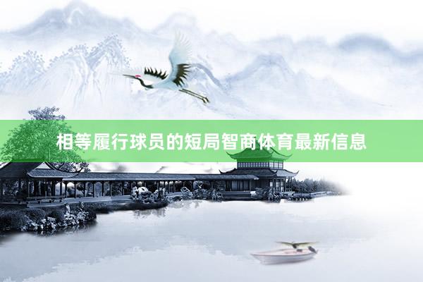 相等履行球员的短局智商体育最新信息