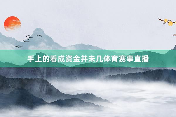 手上的看成资金并未几体育赛事直播