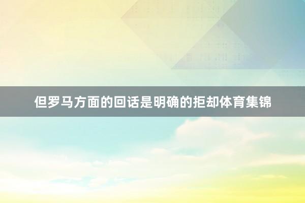 但罗马方面的回话是明确的拒却体育集锦