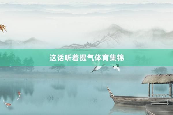 这话听着提气体育集锦