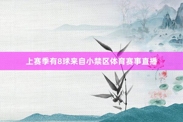 上赛季有8球来自小禁区体育赛事直播