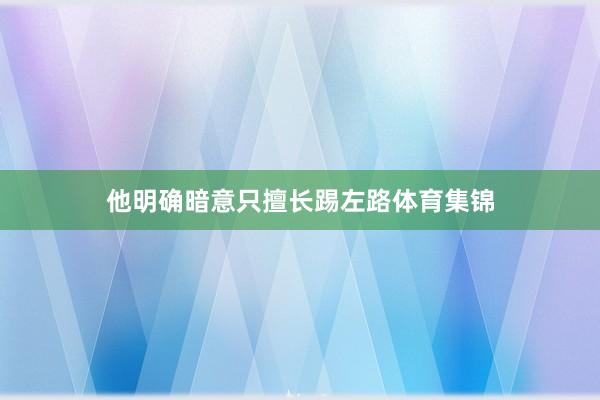 他明确暗意只擅长踢左路体育集锦