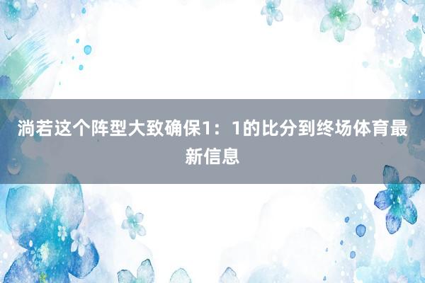 淌若这个阵型大致确保1：1的比分到终场体育最新信息