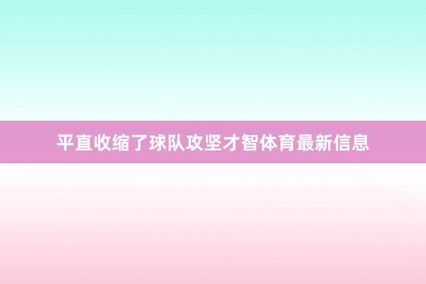 平直收缩了球队攻坚才智体育最新信息