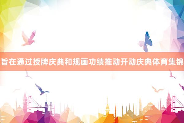 旨在通过授牌庆典和规画功绩推动开动庆典体育集锦