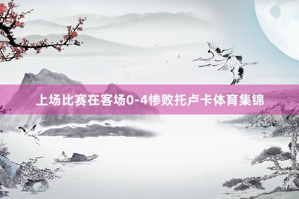 上场比赛在客场0-4惨败托卢卡体育集锦