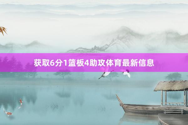 获取6分1篮板4助攻体育最新信息