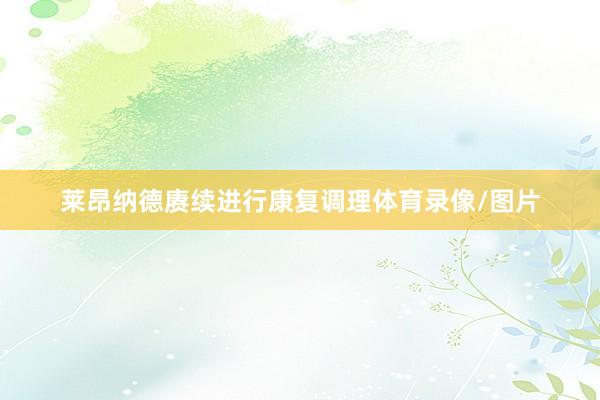 莱昂纳德赓续进行康复调理体育录像/图片