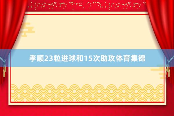 孝顺23粒进球和15次助攻体育集锦
