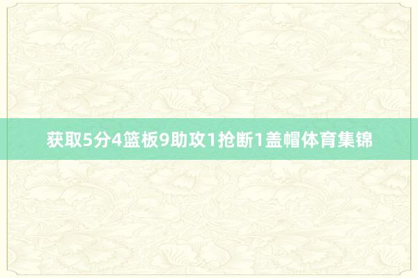 获取5分4篮板9助攻1抢断1盖帽体育集锦