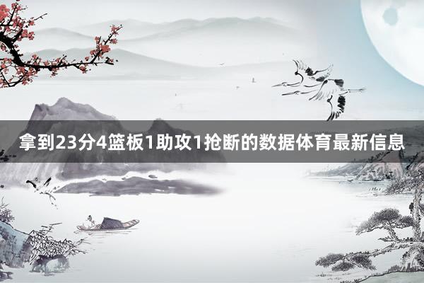 拿到23分4篮板1助攻1抢断的数据体育最新信息