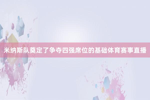 米纳斯队奠定了争夺四强席位的基础体育赛事直播
