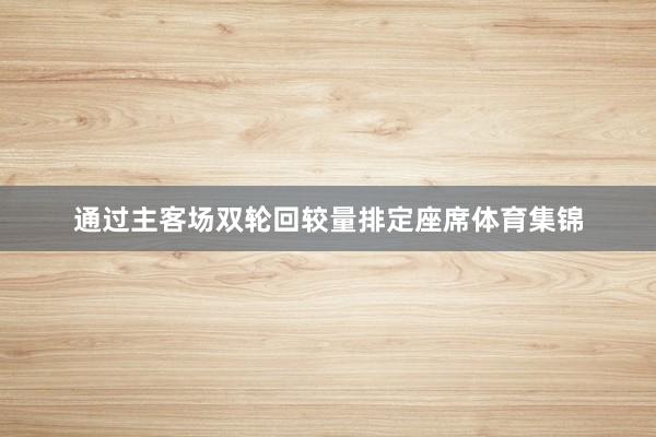通过主客场双轮回较量排定座席体育集锦