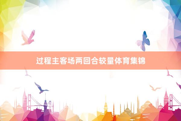 过程主客场两回合较量体育集锦
