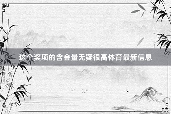 这个奖项的含金量无疑很高体育最新信息