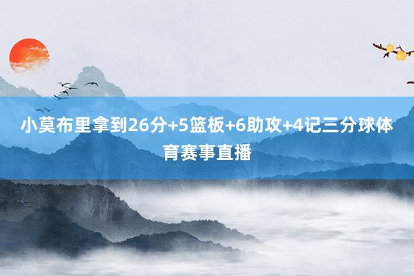 小莫布里拿到26分+5篮板+6助攻+4记三分球体育赛事直播