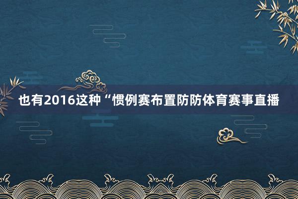也有2016这种“惯例赛布置防防体育赛事直播