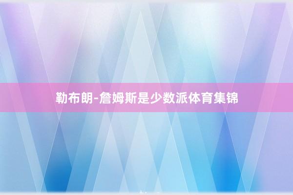勒布朗-詹姆斯是少数派体育集锦