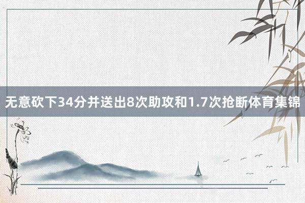 无意砍下34分并送出8次助攻和1.7次抢断体育集锦