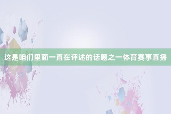 这是咱们里面一直在评述的话题之一体育赛事直播