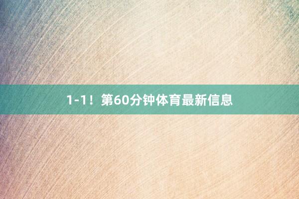 1-1！　　第60分钟体育最新信息