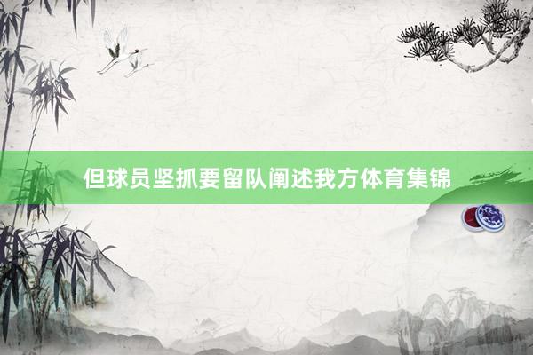 但球员坚抓要留队阐述我方体育集锦