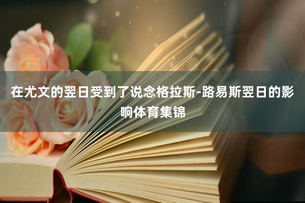 在尤文的翌日受到了说念格拉斯-路易斯翌日的影响体育集锦