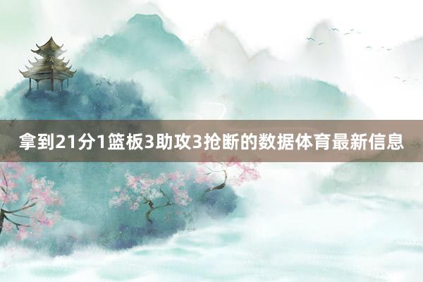 拿到21分1篮板3助攻3抢断的数据体育最新信息