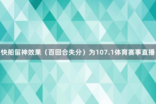 快船留神效果（百回合失分）为107.1体育赛事直播