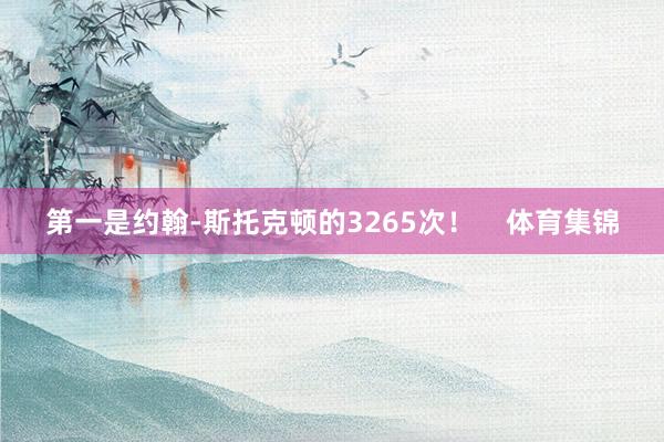第一是约翰-斯托克顿的3265次！    体育集锦