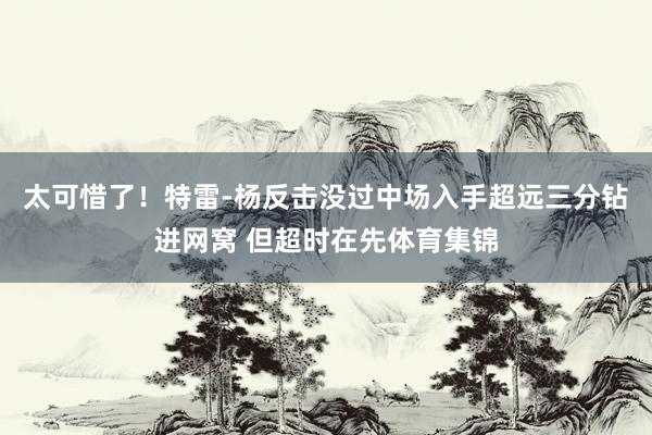 太可惜了！特雷-杨反击没过中场入手超远三分钻进网窝 但超时在先体育集锦