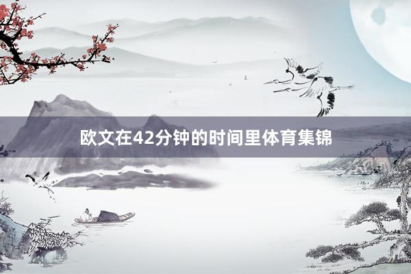 欧文在42分钟的时间里体育集锦