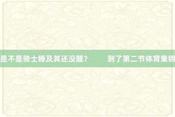 是不是骑士睡及其还没醒？        到了第二节体育集锦