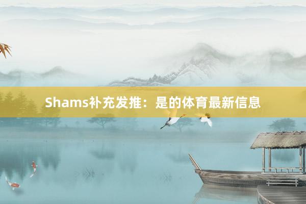 Shams补充发推：是的体育最新信息