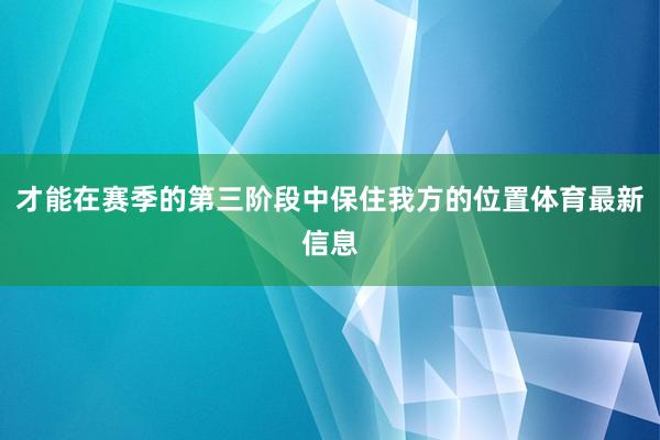 才能在赛季的第三阶段中保住我方的位置体育最新信息