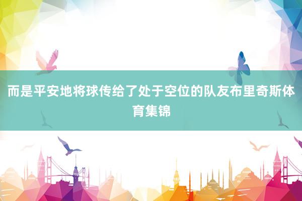 而是平安地将球传给了处于空位的队友布里奇斯体育集锦