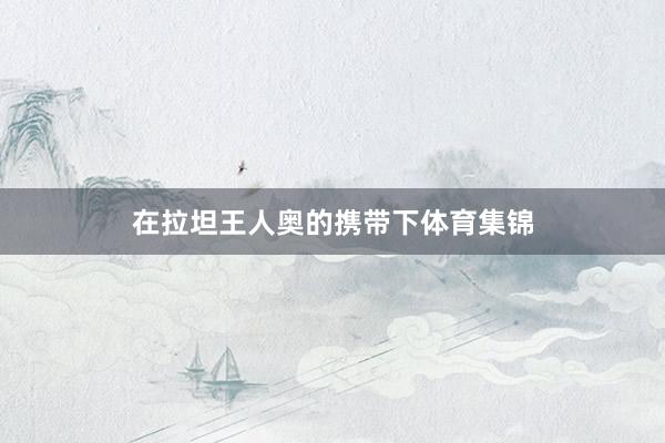 在拉坦王人奥的携带下体育集锦