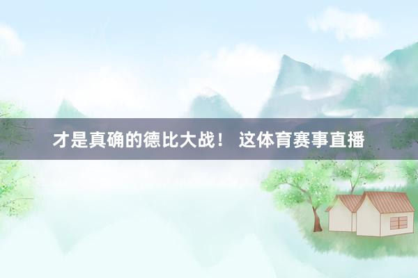 才是真确的德比大战！ 这体育赛事直播