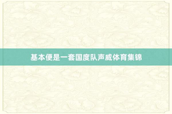 基本便是一套国度队声威体育集锦