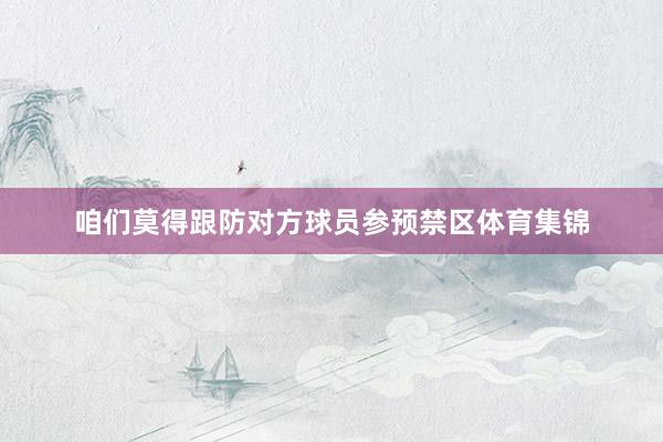 咱们莫得跟防对方球员参预禁区体育集锦