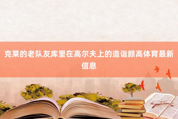 克莱的老队友库里在高尔夫上的造诣颇高体育最新信息